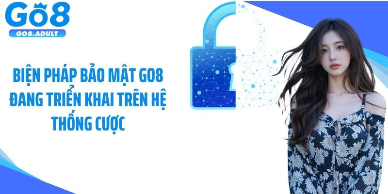 Biện pháp bảo mật Go8 đang triển khai trên hệ thống cược