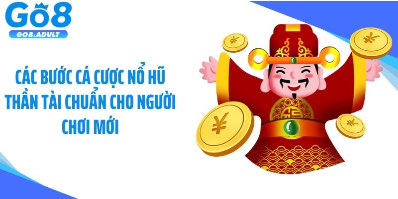Các bước cá cược nổ hũ thần tài chuẩn cho người chơi mới
