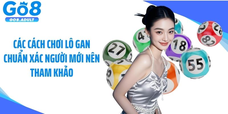 Các cách chơi lô gan chuẩn xác người mới nên tham khảo