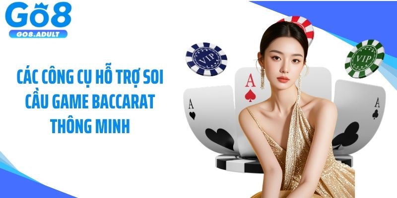 Các công cụ hỗ trợ soi cầu game baccarat thông minh