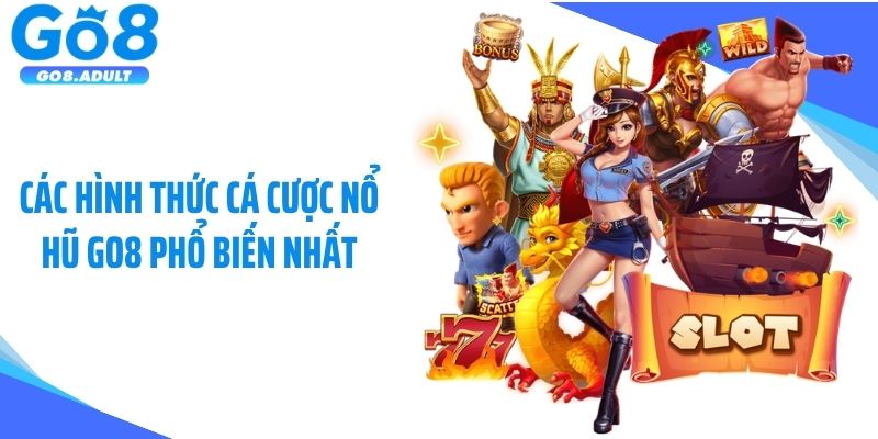 Các hình thức cá cược nổ hũ Go8 phổ biến nhất