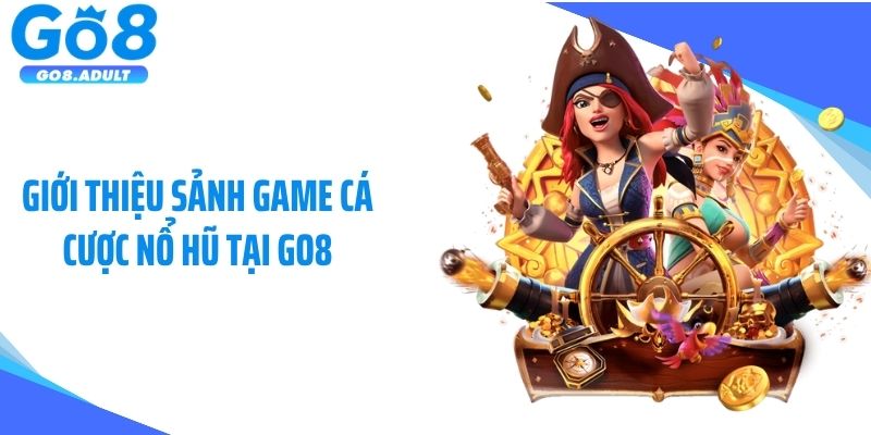 Giới thiệu sảnh game cá cược nổ hũ tại Go8