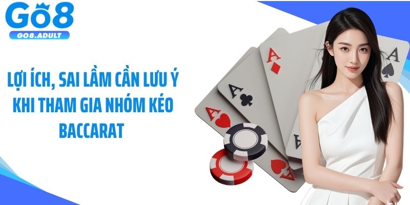 Lợi ích, sai lầm cần lưu ý khi tham gia nhóm kéo baccarat 