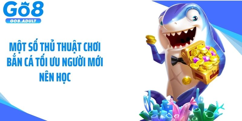 Một số thủ thuật chơi bắn cá tối ưu người mới nên học