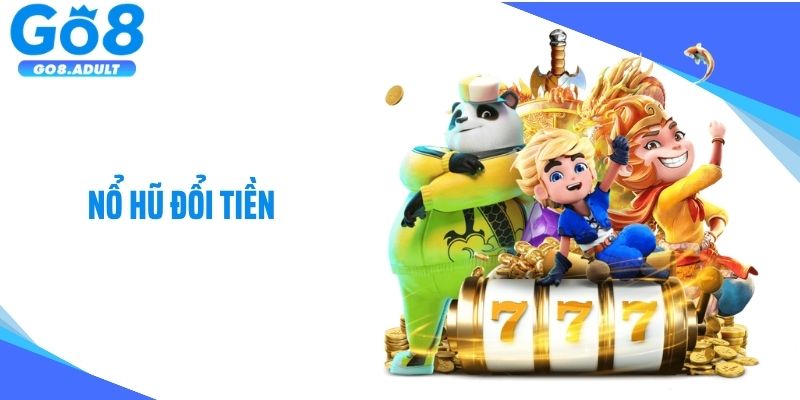 Nổ Hũ Đổi Tiền: Bí Kíp Săn Jackpot Cực Khủng Tại Nhà cái