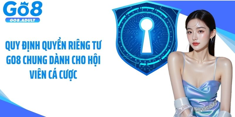 Quy định quyền riêng tư Go8 chung dành cho hội viên cá cược