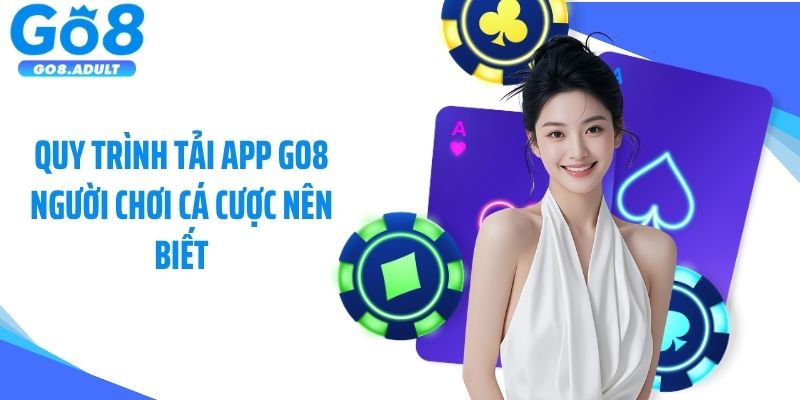 Quy trình tải app Go8 người chơi cá cược nên biết