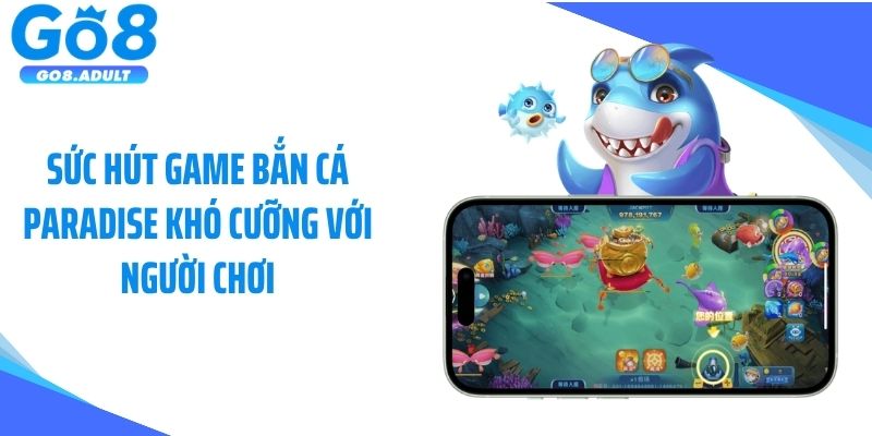 Sức hút game bắn cá Paradise khó cưỡng với người chơi