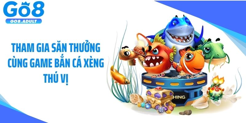 Tham gia săn thưởng cùng game bắn cá xèng thú vị