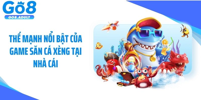 Thế mạnh nổi bật của game săn cá xèng tại nhà cái