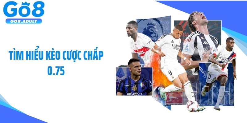 Tìm hiểu kèo cược chấp 0.75