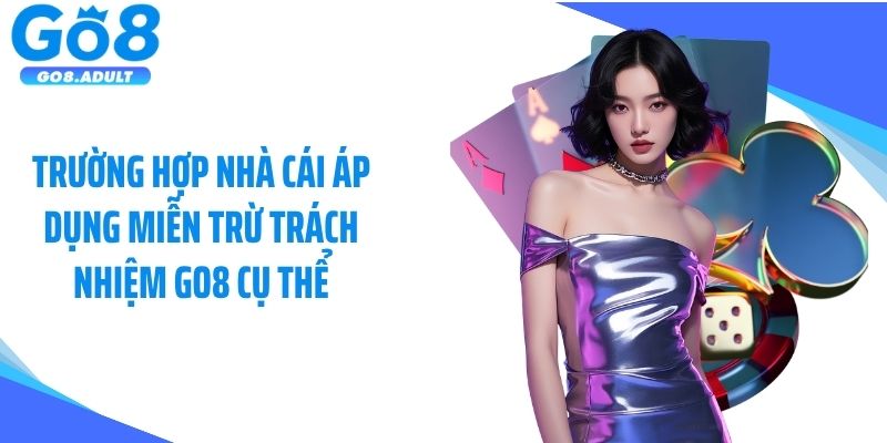 Trường hợp nhà cái áp dụng miễn trừ trách nhiệm Go8 cụ thể