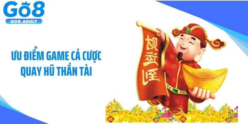 Ưu điểm game cá cược quay hũ thần tài