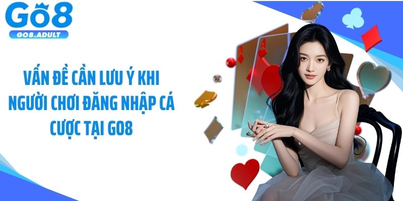 Vấn đề cần lưu ý khi người chơi đăng nhập cá cược tại Go8